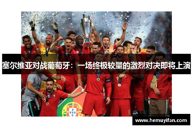 塞尔维亚对战葡萄牙：一场终极较量的激烈对决即将上演