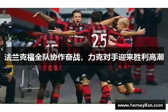 法兰克福全队协作奋战，力克对手迎来胜利高潮