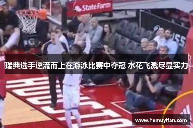 瑞典选手逆流而上在游泳比赛中夺冠 水花飞溅尽显实力