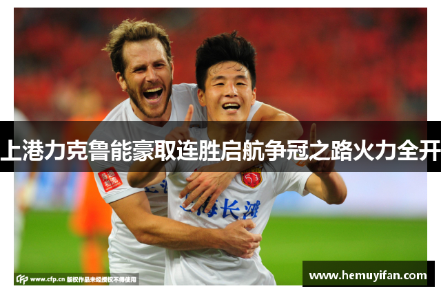 上港力克鲁能豪取连胜启航争冠之路火力全开