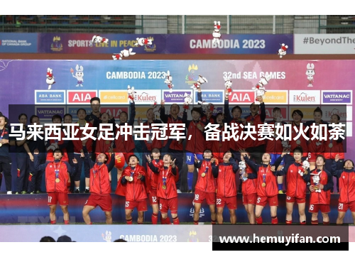 马来西亚女足冲击冠军，备战决赛如火如荼
