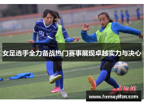 女足选手全力备战热门赛事展现卓越实力与决心