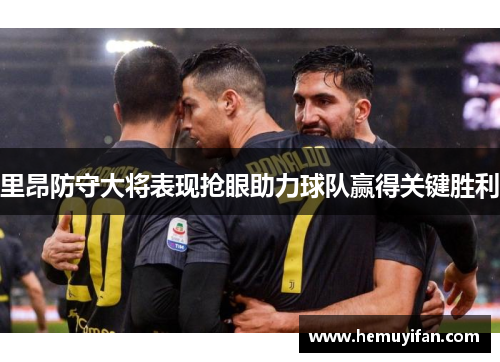 里昂防守大将表现抢眼助力球队赢得关键胜利