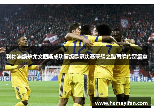利物浦绝杀尤文图斯成功晋级欧冠决赛荣耀之路再续传奇篇章