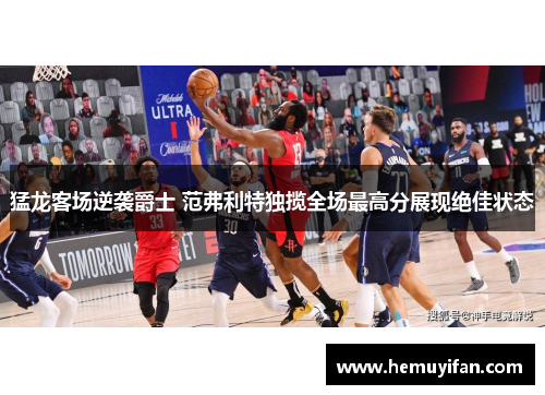 猛龙客场逆袭爵士 范弗利特独揽全场最高分展现绝佳状态