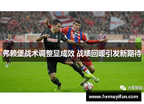 弗赖堡战术调整显成效 战绩回暖引发新期待