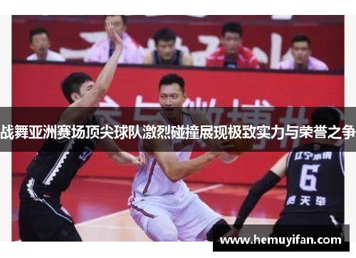 战舞亚洲赛场顶尖球队激烈碰撞展现极致实力与荣誉之争
