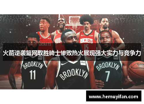 火箭逆袭篮网取胜骑士惨败热火展现强大实力与竞争力